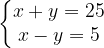\dpi{120} \left\{\begin{matrix} x + y =25 \\ x - y = 5 \end{matrix}\right.